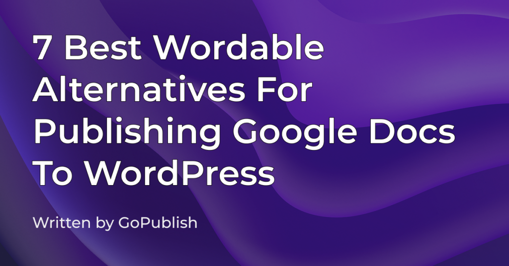 7 best Wordable alternatives for publishing Google Docs to WordPress.