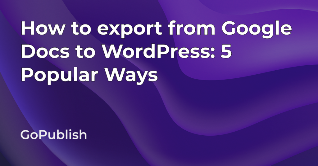 How to export from Google Docs to WordPress: 5 Popular Ways