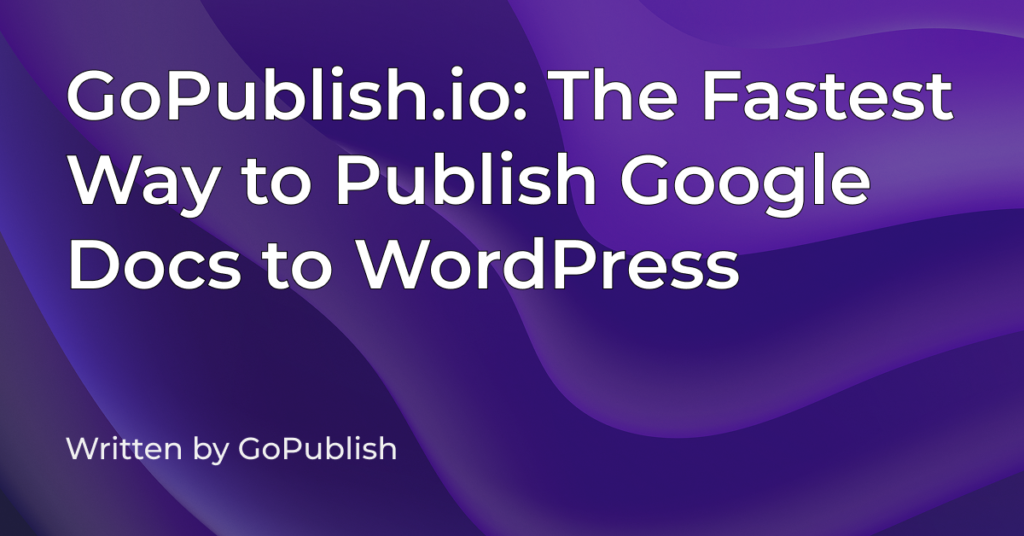 GoPublish.io: Quickly publish Google Docs to WordPress