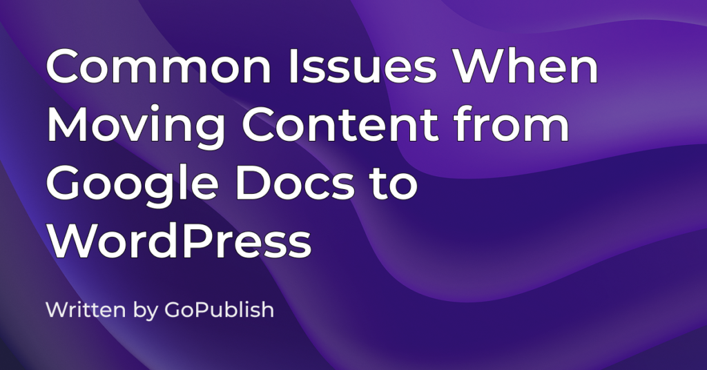 Common Issues When Moving Content from Google Docs to WordPress